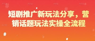短剧推广新玩法分享，营销话题玩法实操全流程-wanlih项目库