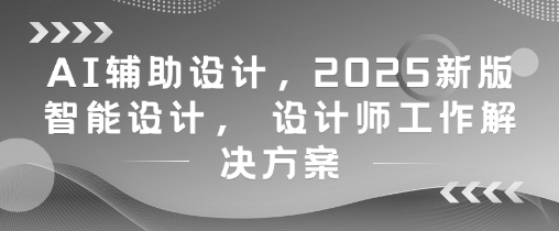 AI辅助设计，2025新版智能设计， 设计师工作解决方案-wanlih项目库