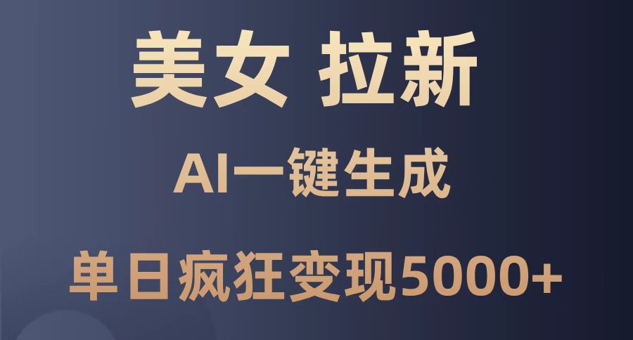 美女暴力拉新，通过AI一键生成，单日疯狂变现5000+，纯小白一学就会！-wanlih项目库