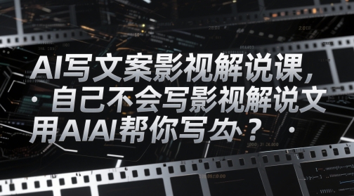 AI写文案影视解说课，自己不会写影视解说文案怎么办？用AI帮你写-wanlih项目库