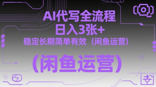 AI代写全流程，日入3张+，稳定长期简单有效(闲鱼运营)-wanlih项目库