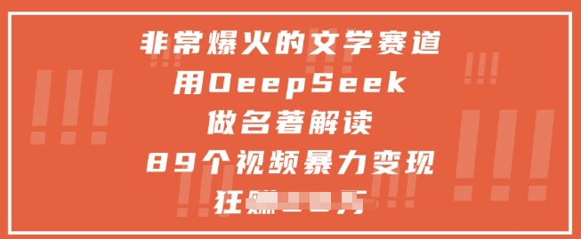 非常爆火的文学赛道，用deepseek做名著解读 ，89个视频暴力变现1w+-wanlih项目库