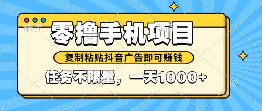 2025年最新手机零撸小项目，复制粘贴抖音广告即可赚钱，平台大水，任务…-wanlih项目库