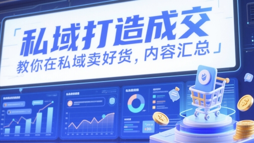 私域打造成交，教你在私域卖好货，内容汇总-wanlih项目库