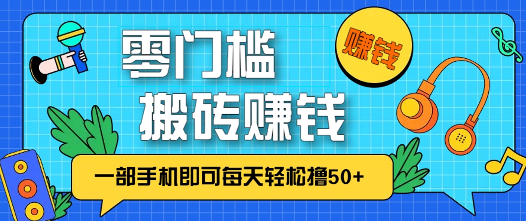 零成本零门槛，无脑搬砖赚钱项目，只需一部手机即可每天轻松撸50+-wanlih项目库