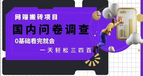 网创搬砖项目，国内问卷调查，0基础看完就会 一天轻松三四张，靠谱副业干就完了【揭秘】-wanlih项目库