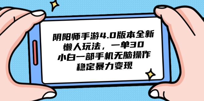 阴阳师手游4.0版本全新懒人玩法，一单30，小白一部手机无脑操作，稳定…-wanlih项目库