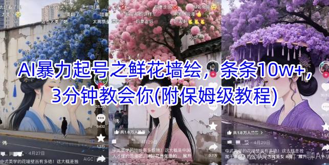 AI暴力起号之鲜花墙绘，条条10w+，3分钟教会你(附保姆级教程)-wanlih项目库