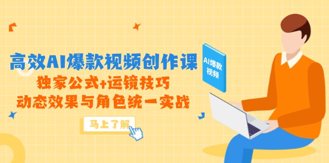 高效AI爆款视频创作课，独家公式+运镜技巧，动态效果与角色统一实战-wanlih项目库