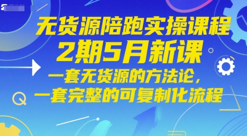 无货源陪跑实操课程2期5月新课，一套无货源的方法论，一套完整的可复制化流程-wanlih项目库