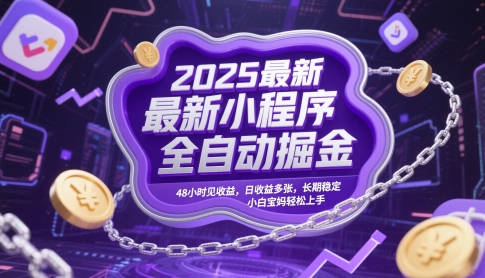 2025最新小程序全自动掘金，48小时见收益，日收益多张，长期稳定，小白宝妈轻松上手【揭秘】-wanlih项目库