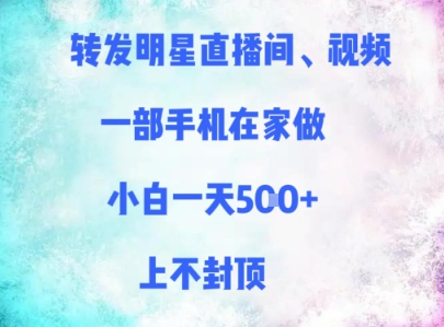 转发明星直播间、视频，一部手机在家做，小白一天多张，上不封顶-wanlih项目库