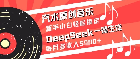 汽水原创音乐DeepSeek一键生成新手小白轻松搞定每月多收入5k+【揭秘】-wanlih项目库
