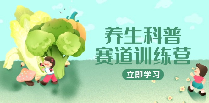 养生科普赛道训练营，AI矩阵+爆款标题+插画教学，2月3万粉接广1800/条-wanlih项目库