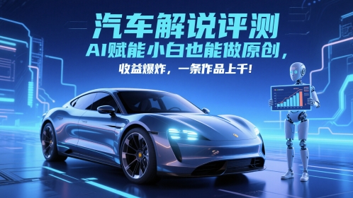 抖音汽车解说评测赛道，AI赋能小白也能做原创，收益爆炸，一条作品上千-wanlih项目库