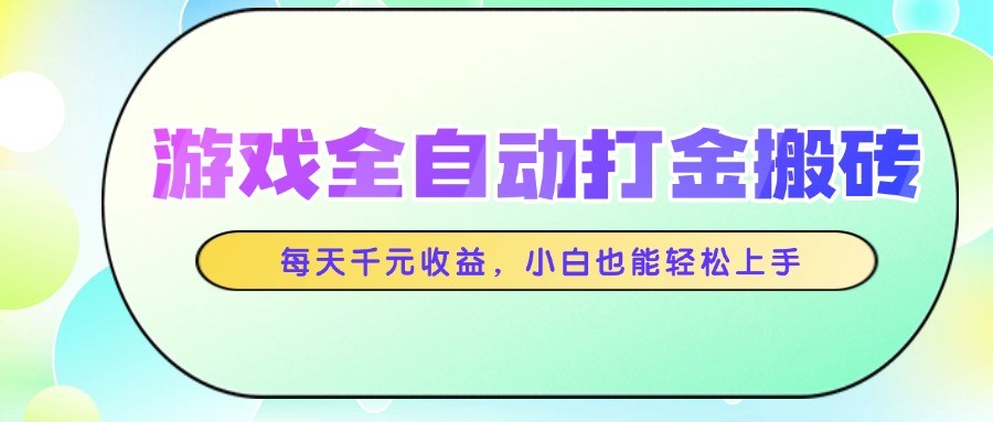 游戏全自动打金搬砖，每天千元收益，小白也能轻松上手-wanlih项目库