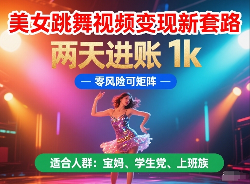 美女跳舞视频变现新套路，两天进账 1k，零风险可矩阵【揭秘】-wanlih项目库