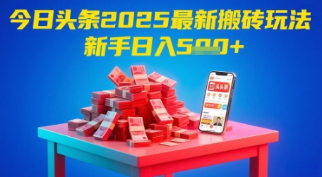 今日头条2025年最新搬砖玩法，新手也能轻松日入5张-wanlih项目库