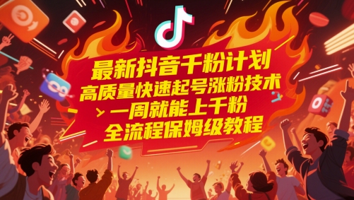最新抖音千粉计划，高质量快速起号涨粉技术，一周就能上千粉，全流程保姆级教程-wanlih项目库
