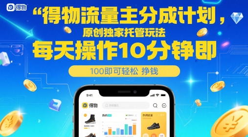 得物流量主分成计划，原创独家托管玩法，每天操作10分钟即可轻松挣米【揭秘】-wanlih项目库