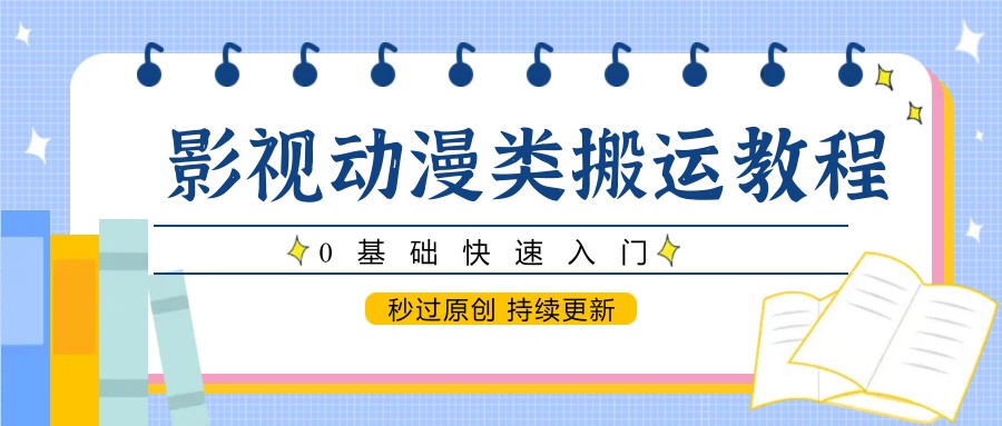 影视动漫类搬运教程，0基础快速入门，秒过原创 持续更新-wanlih项目库