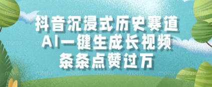 抖音沉浸式历史赛道，AI一键生成长视频，条条点赞过W【揭秘】-wanlih项目库