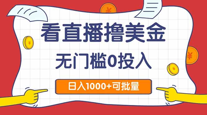 看直播撸美金2.0，无门槛0投入，单日可达1000+，可批量复制-wanlih项目库